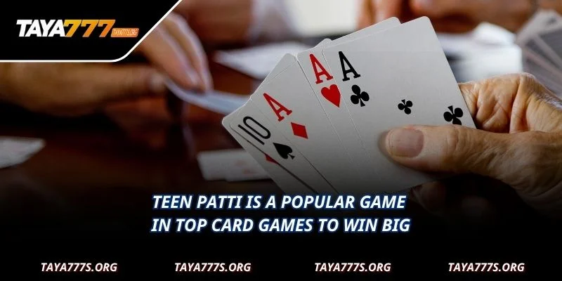 Teen Patti is a popular game in Top card games to win big