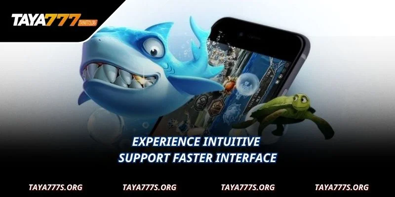 Experience intuitive support faster interface