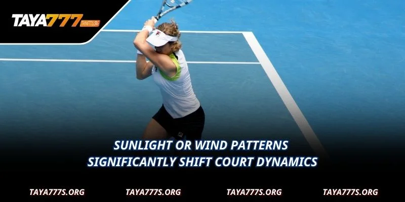 Sunlight or wind patterns significantly shift court dynamics
