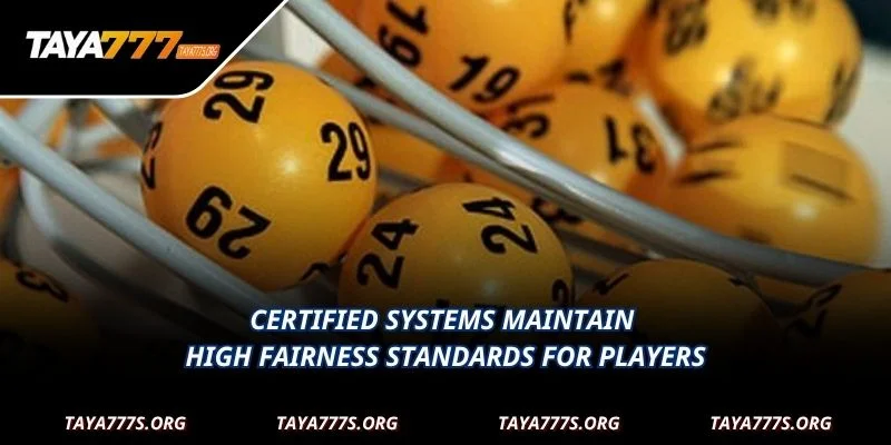 Certified systems maintain high fairness standards for players