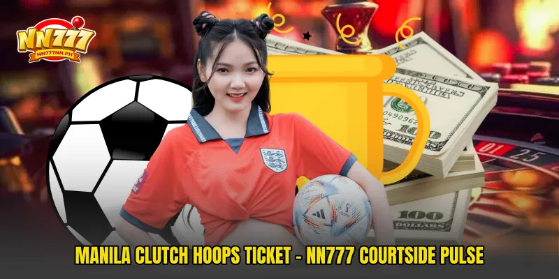 Manila Clutch Hoops Ticket - NN777 Courtside Pulse